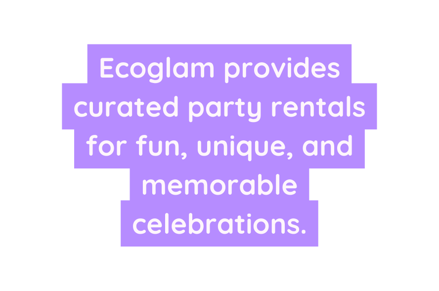 Ecoglam provides curated party rentals for fun unique and memorable celebrations
